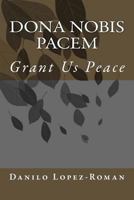 Dona Nobis Pacem: Grant Us Peace 1725595079 Book Cover