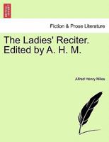 The Ladies' Reciter. Edited by A. H. M. 1241152411 Book Cover