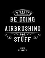 I'd Rather Be Doing Airbrushing Stuff 2020 Planner: Airbrushing Fan 2020 Planner, Funny Design, 2020 Planner for Airbrushing Lover, Christmas Gift for Airbrushing Lover 1678984434 Book Cover