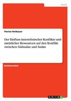 Der Einfluss innerethnischer Konflikte und natürlicher Ressourcen auf den Konflikt zwischen Südsudan und Sudan 3668147582 Book Cover