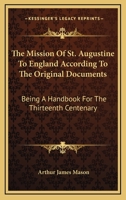 The mission of St. Augustine to England according to the original documents ; being a handbook for the thirteenth centenary 1016667140 Book Cover