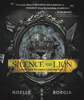 Silence The Lion: Wage War on Addiction and Win 1610369084 Book Cover