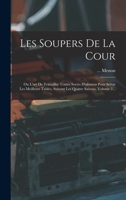 Les Soupers De La Cour: Ou L'art De Travailler Toutes Sortes D'alimens Pour Servir Les Meilleurs Tables, Suivant Les Quatre Saisons, Volume 2... 1016621388 Book Cover