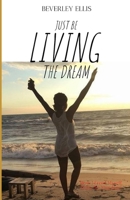 Just BE Living The Dream: How I Freed Myself from the Mundane 1777831105 Book Cover