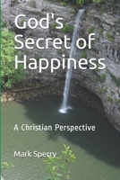 God's Secret of Happiness: A Christian Perspective 1671581091 Book Cover
