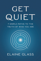 Get Quiet: 7 Simple Paths to the Truth of Who You Are 1401976263 Book Cover