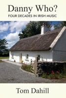 Danny Who?: Four Decades in Irish Music 0991442369 Book Cover