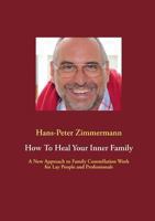 How To Heal Your Inner Family: A New Approach to Family Constellation Work for Lay People and Professionals 3732242358 Book Cover