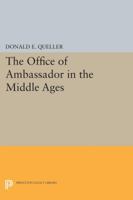 The Office of Ambassador in the Middle Ages 0691622876 Book Cover