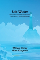 Salt Water: The Sea Life and Adventures of Neil D'Arcy the Midshipman 9357728899 Book Cover