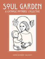 Soul Garden: A Catholic Mother's Collective 1621646858 Book Cover