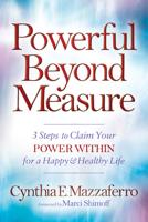 Powerful Beyond Measure: 3 Steps to Claim Your Power Within for a Happy & Healthy Life 1683501500 Book Cover