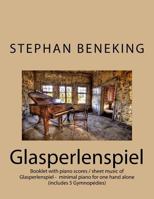 Stephan Beneking: Glasperlenspiel - Minimal Piano for One Hand Alone: Beneking: Booklet with Piano Scores / Sheet Music of Glasperlenspiel - Minimal Piano for One Hand Alone (7 Pieces for Left Hand or 1534768602 Book Cover