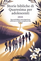 Storie bibliche di Quaresima per adolescenti 2026: Racconti biblici coinvolgenti per rafforzare la fede e prepararsi alla Pasqua (Italian Edition) B0GGB84CRM Book Cover