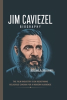 JIM CAVIEZEL BIOGRAPHY: The Film Industry Icon Redefining Religious Cinema for a Modern Audience B0DWXCSPX9 Book Cover