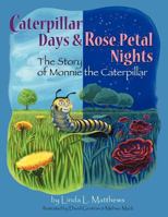 Caterpillar Days & Rose Petal Nights: The Story of Monnie the Caterpillar 147972730X Book Cover