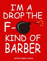 I'm A Drop The F- Kind Of Barber Appointment Book: 8.5 x 11 Weekly Sunday - Saturday 8 AM to 8 PM 15 minute increments 1692641255 Book Cover