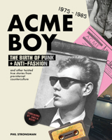 Acme Boy: The Birth of Punk & Anti-Fashion 1975 - 1985...and Other Twisted, True Stories from Pre-Internet Counterculture 1963814134 Book Cover