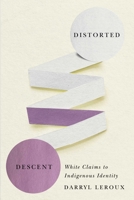 Distorted Descent: White Claims to Indigenous Identity 0887558461 Book Cover