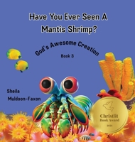 Have You Ever Seen A Mantis Shrimp?: God's Awesome Creation (God's Awesome Creation Book 3) B0FB6ZSVJP Book Cover