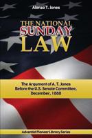 The National Sunday Law: Argument of Alonzo T. Jones before the United States Senate Committee on Education and Labor, Dec. 13, 1888 1614550115 Book Cover