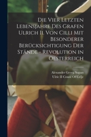 Die Vier Letzten Lebensjahre Des Grafen Ulrich Ii. Von Cilli Mit Besonderer Berücksichtigung Der Stände - Revolution in Oesterreich 1018014594 Book Cover