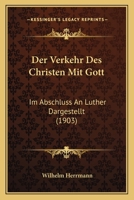 Der Verkehr Des Christen Mit Gott: Im Abschluss An Luther Dargestellt (1903) 1167613066 Book Cover