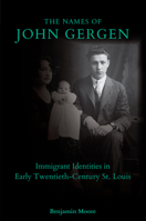 The Names of John Gergen: Immigrant Identities in Early Twentieth-Century St. Louis 0826222277 Book Cover