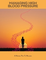 Managing High Blood Pressure: A Natural Path To Wellness B0FNM65TKD Book Cover