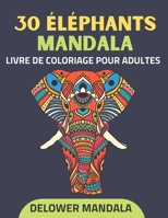 30 �l�phants mandala livre de coloriage pour adultes: Livre de coloriage pour adultes pour le soulagement du stress et la relaxation, Livres de coloriage anti-stress pour �l�phants avec des motifs de  B08VYR27LY Book Cover