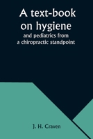 A text-book on hygiene and pediatrics from a chiropractic standpoint 9357947876 Book Cover