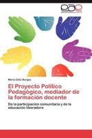 El Proyecto Político Pedagógico, mediador de la formación docente: De la participación comunitaria y de la educación liberadora 3659042978 Book Cover