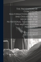 The Prevention Of Congenital Malformations, Defects, And Diseases By The Medicinal And Nutritional Treatment Of The Mother During Pregnancy 1021215112 Book Cover