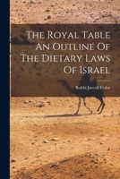 The Royal Table An Outline Of The Dietary Laws Of Israel 1018173269 Book Cover