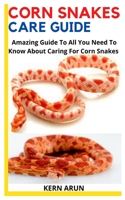 CORN SNAKES CARE GUIDE: Amazing Guide To All You Need To Know About Caring For Corn Snakes B09JJ5LLSX Book Cover