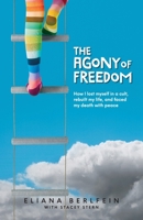 The Agony of Freedom : How I Lost Myself in a Cult, Rebuilt My Life, and Faced My Death with Peace 1734341408 Book Cover