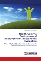 Health Gain via Environmental Improvement- An Economic Evaluation: A Case of Reduced Childhood Asthma Caused by the Stockholm Congestion Charging Scheme 3659130222 Book Cover