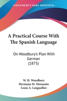 A Practical Course With The Spanish Language: On Woodbury's Plan With German 1165278103 Book Cover
