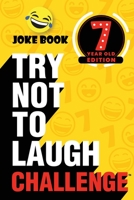 The Try Not to Laugh Challenge - 7 Year Old Edition: A Hilarious and Interactive Joke Book Game for Kids - Silly One-Liners, Knock Knock Jokes, and More for Boys and Girls Age Seven 1951025385 Book Cover