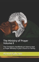 The Ministry of Prayer Volume II: The Christian’s Handbook on How to start a Prayer Ministry in your Church or Family. 163606888X Book Cover