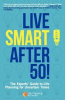 Live Smart After 50!: The Experts' Guide to Life Planning for Uncertain Times 0988190702 Book Cover