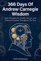 366 Days Of Andrew Carnegie Wisdom: Daily Principles For Wealth, Success, And Financial Freedom Throughout The Year B0GZHH9PWY Book Cover