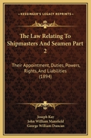 The Law Relating To Shipmasters And Seamen Part 2: Their Appointment, Duties, Powers, Rights, And Liabilities 1167246950 Book Cover