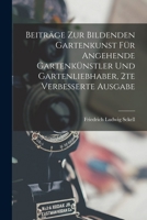 Beiträge zur bildenden Gartenkunst für angehende Gartenkünstler und Gartenliebhaber, 2te verbesserte Ausgabe 1015686230 Book Cover
