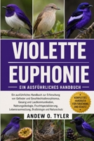 VIOLETTE EUPHONIE: Ein ausführliches Handbuch zur Erforschung von Gefieder und Geschlechtsdimorphismus, Gesang und Lautkommunikation, ... Brutbiologie und Naturschutz (German Edition) B0H7Z5WGLQ Book Cover