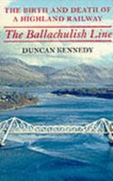 The Birth and Death of a Highland Railway: Ballachulish Line 1899863117 Book Cover