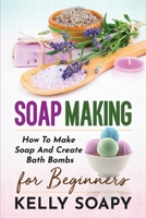 Soap Making: How To Make Soap And Create Bath Bombs For Beginners B08C9D6ZYV Book Cover