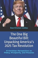 The One Big Beautiful Bill: Unpacking America’s 2025 Tax Revolution: A Christian Perspective on Policy, Prosperity, and Purpose B0FBJYBQN5 Book Cover