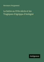 La Satire Au Xvie Siecle Et Les Tragiques D'Agrippa D'Aubigne 1246132966 Book Cover