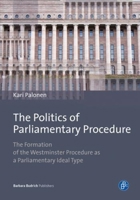 The Politics of Parliamentary Procedure: The Formation of the Westminster Procedure as a Parliamentary Ideal Type 3847406108 Book Cover